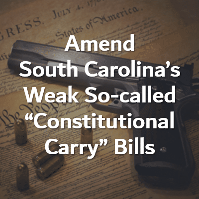 Amend South Carolina’s Weak So-called “Constitutional Carry” Bills