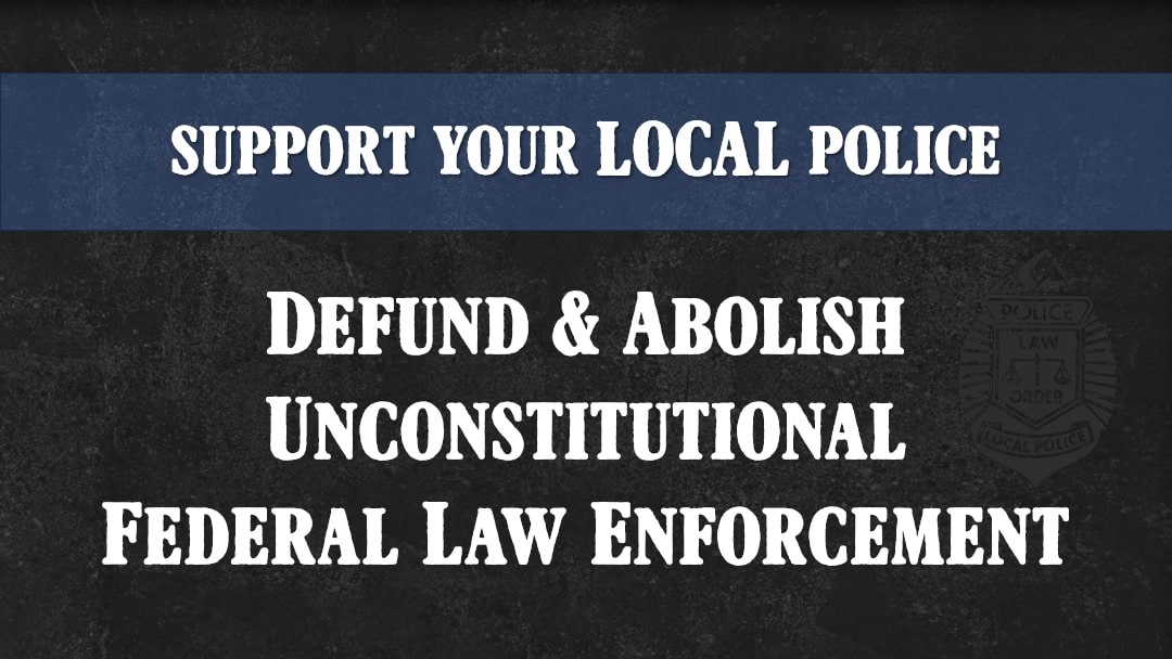Defund & Abolish Unconstitutional Federal Law Enforcement
