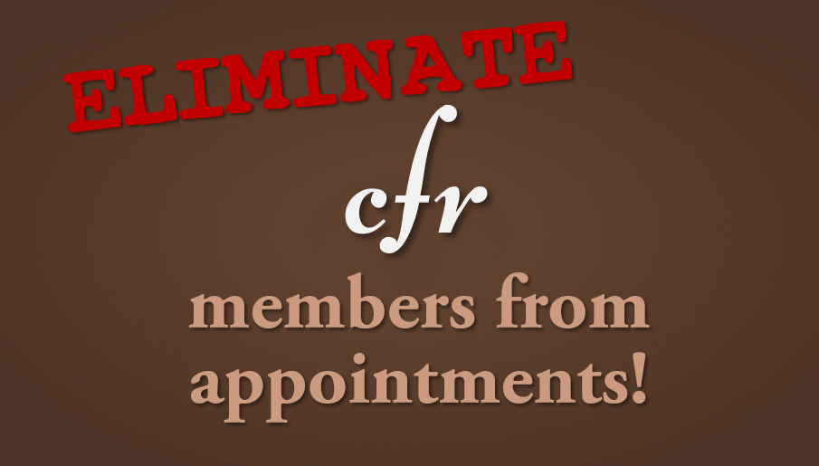 Eliminate CFR Members From Appointments!
