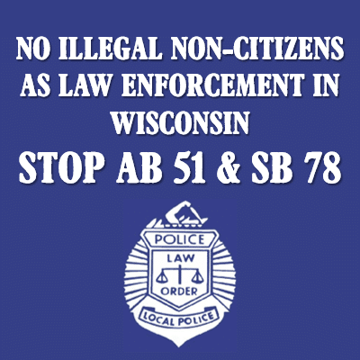 No Illegal Non-Citizens as Law Enforcement in Wisconsin — Stop AB 51 and SB 78