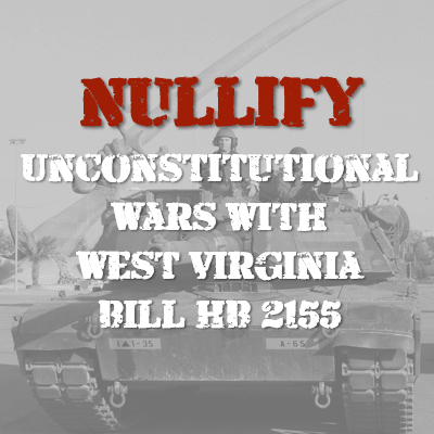 Nullify Unconstitutional Wars with West Virginia Bill HB 2155