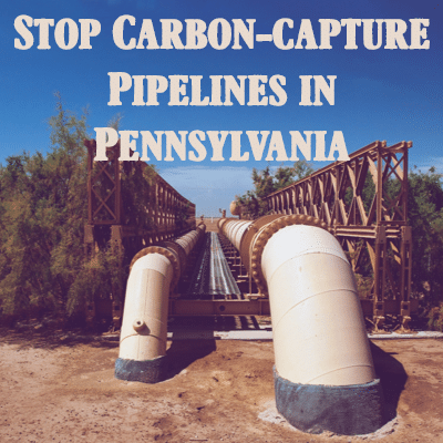 Oppose SB 831 — Stop Carbon-capture Pipelines in Pennsylvania