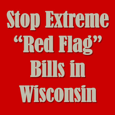 Stop Extreme Wisconsin “Red Flag” Bills AB 350 and SB 352