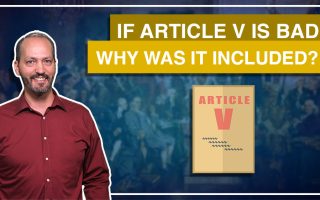 3:5 – If An Article V Convention Is So Dangerous Why Did The Founders Include It In The Constitution?