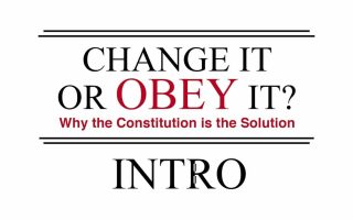 Change It or Obey It? — Why the Constitution is the Solution (Intro)