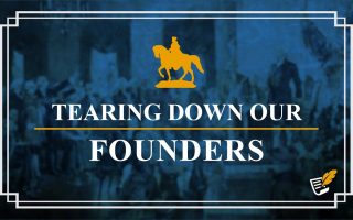 Tearing Down Our Founders | Constitution Corner