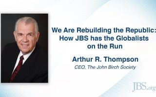 We Are Rebuilding the Republic: How JBS Has the Globalists on the Run