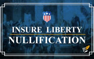 Nullification Can Insure Liberty | Constitution Corner